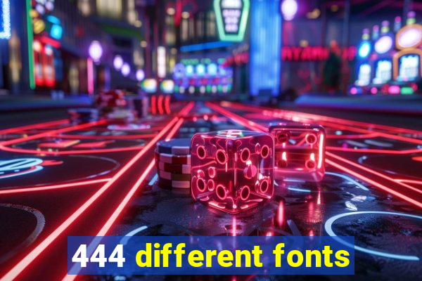 444 different fonts